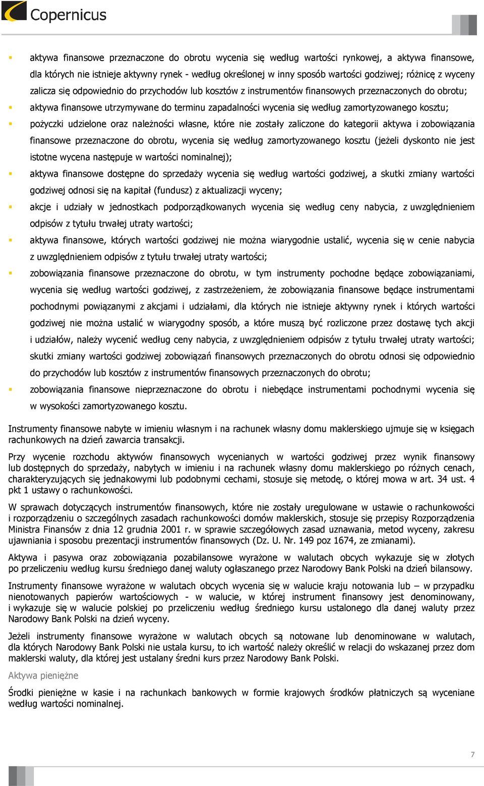 kosztu; pożyczki udzielone oraz należności własne, które nie zostały zaliczone do kategorii aktywa i zobowiązania finansowe przeznaczone do obrotu, wycenia się według zamortyzowanego kosztu (jeżeli