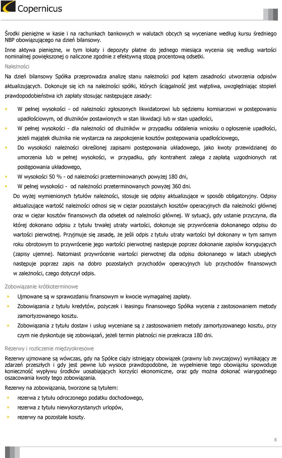 Należności Na dzień bilansowy Spółka przeprowadza analizę stanu należności pod kątem zasadności utworzenia odpisów aktualizujących.