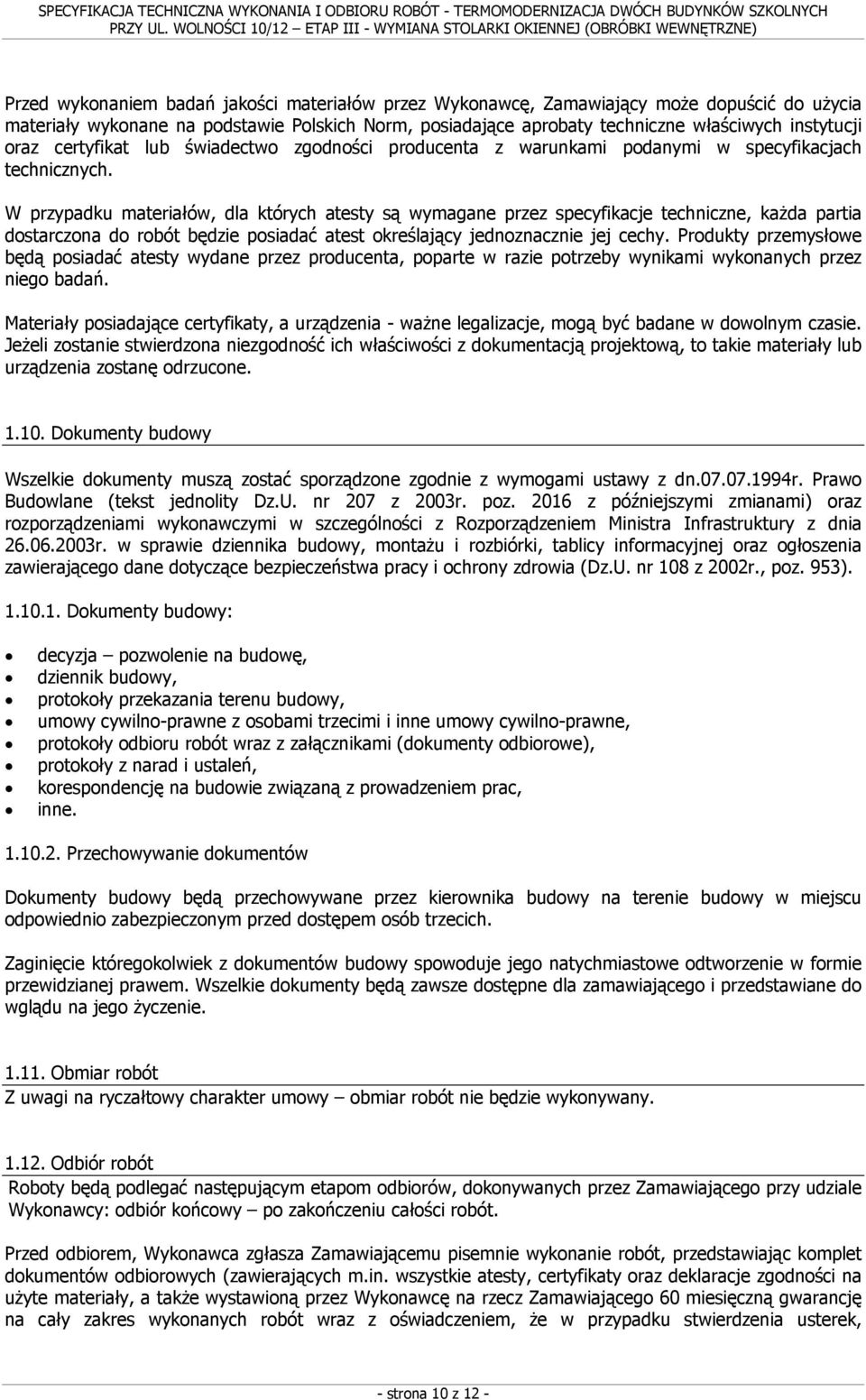 W przypadku materiałów, dla których atesty są wymagane przez specyfikacje techniczne, każda partia dostarczona do robót będzie posiadać atest określający jednoznacznie jej cechy.