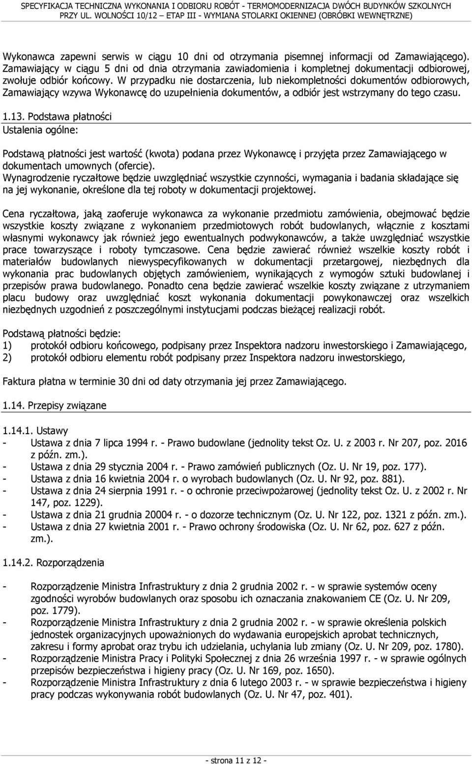 W przypadku nie dostarczenia, lub niekompletności dokumentów odbiorowych, Zamawiający wzywa Wykonawcę do uzupełnienia dokumentów, a odbiór jest wstrzymany do tego czasu. 1.13.