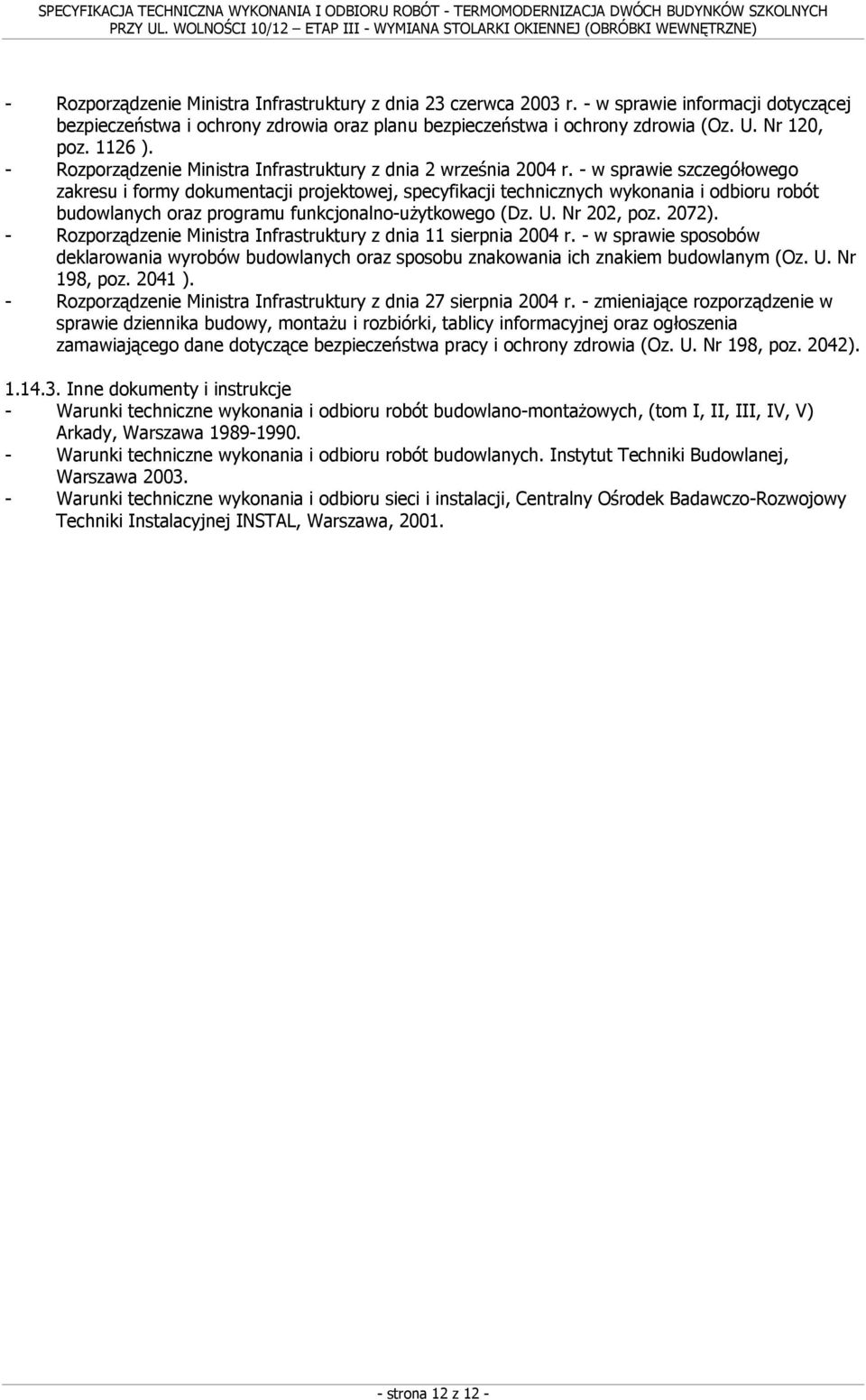 - w sprawie szczegółowego zakresu i formy dokumentacji projektowej, specyfikacji technicznych wykonania i odbioru robót budowlanych oraz programu funkcjonalno-użytkowego (Dz. U. Nr 202, poz. 2072).