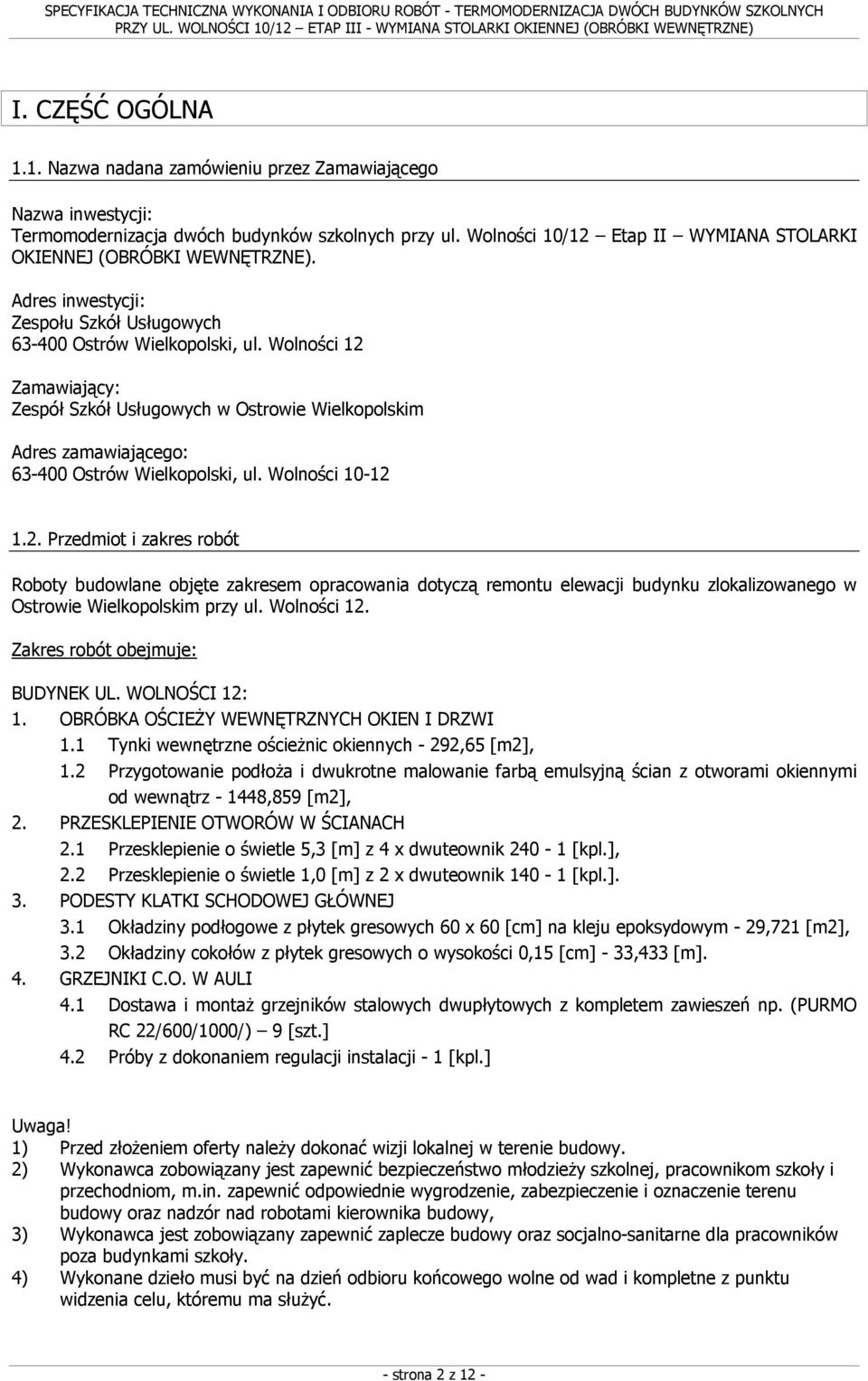 Wolności 12 Zamawiający: Zespół Szkół Usługowych w Ostrowie Wielkopolskim Adres zamawiającego: 63-400 Ostrów Wielkopolski, ul. Wolności 10-12 1.2. Przedmiot i zakres robót Roboty budowlane objęte zakresem opracowania dotyczą remontu elewacji budynku zlokalizowanego w Ostrowie Wielkopolskim przy ul.