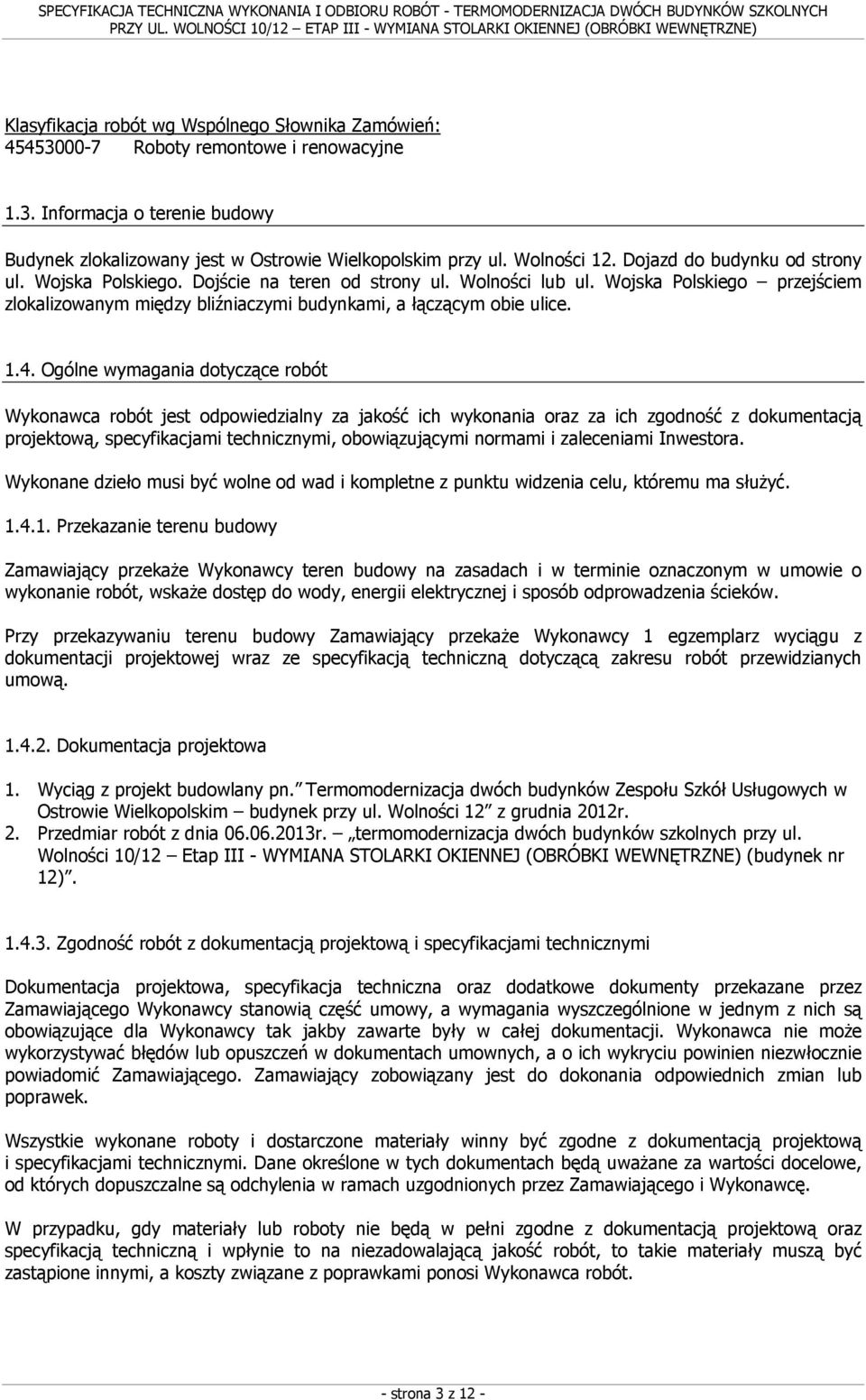 Ogólne wymagania dotyczące robót Wykonawca robót jest odpowiedzialny za jakość ich wykonania oraz za ich zgodność z dokumentacją projektową, specyfikacjami technicznymi, obowiązującymi normami i