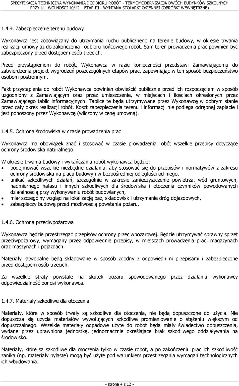 Przed przystąpieniem do robót, Wykonawca w razie konieczności przedstawi Zamawiającemu do zatwierdzenia projekt wygrodzeń poszczególnych etapów prac, zapewniając w ten sposób bezpieczeństwo osobom