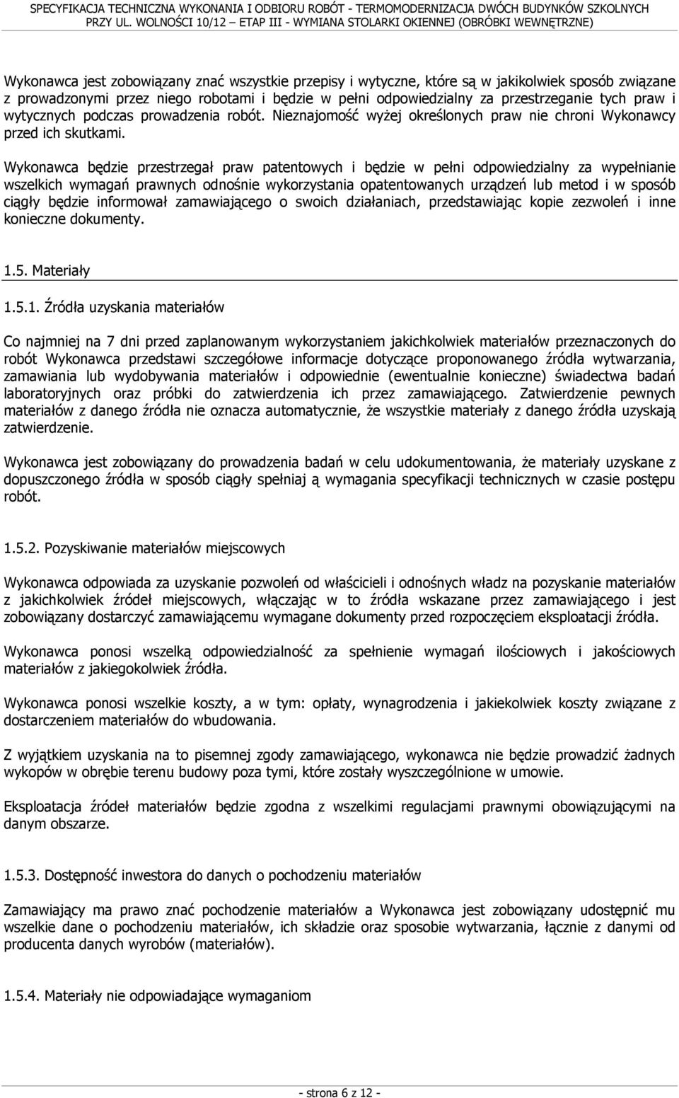 Wykonawca będzie przestrzegał praw patentowych i będzie w pełni odpowiedzialny za wypełnianie wszelkich wymagań prawnych odnośnie wykorzystania opatentowanych urządzeń lub metod i w sposób ciągły