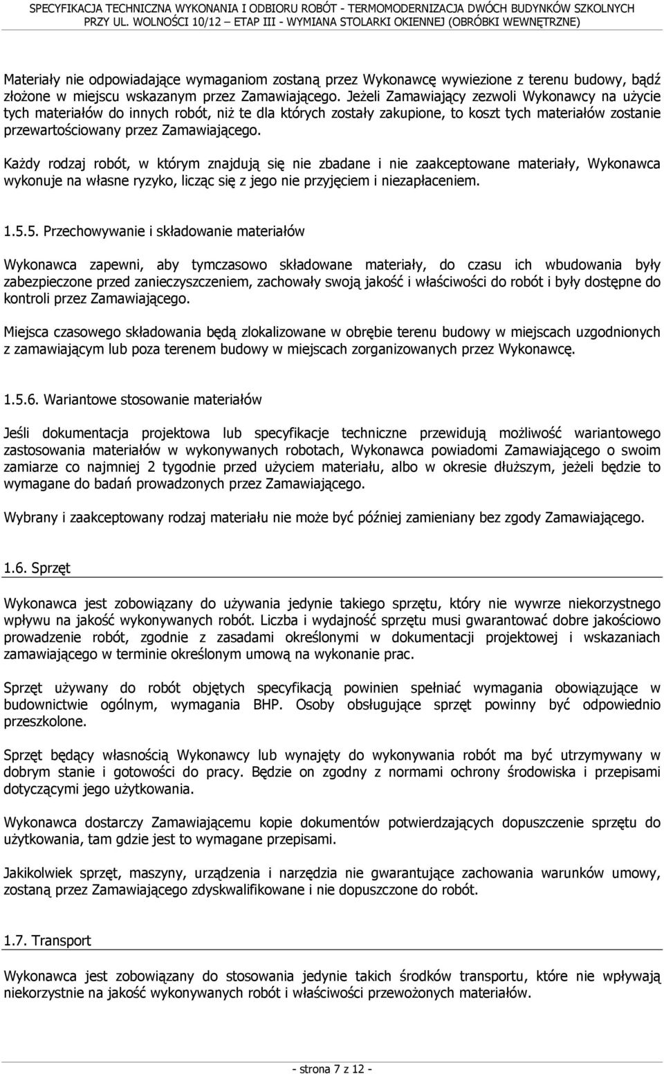 Każdy rodzaj robót, w którym znajdują się nie zbadane i nie zaakceptowane materiały, Wykonawca wykonuje na własne ryzyko, licząc się z jego nie przyjęciem i niezapłaceniem. 1.5.