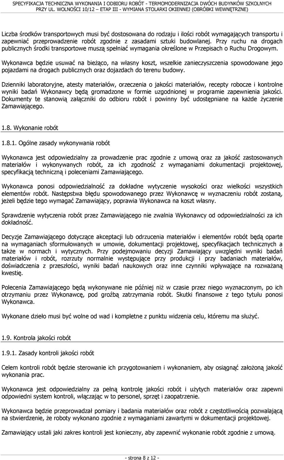 Wykonawca będzie usuwać na bieżąco, na własny koszt, wszelkie zanieczyszczenia spowodowane jego pojazdami na drogach publicznych oraz dojazdach do terenu budowy.