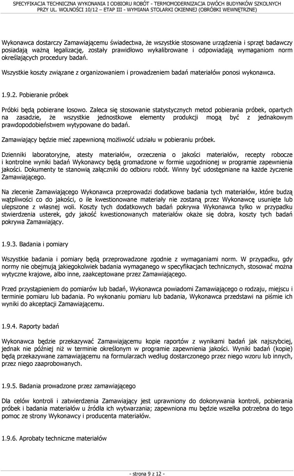 Zaleca się stosowanie statystycznych metod pobierania próbek, opartych na zasadzie, że wszystkie jednostkowe elementy produkcji mogą być z jednakowym prawdopodobieństwem wytypowane do badań.