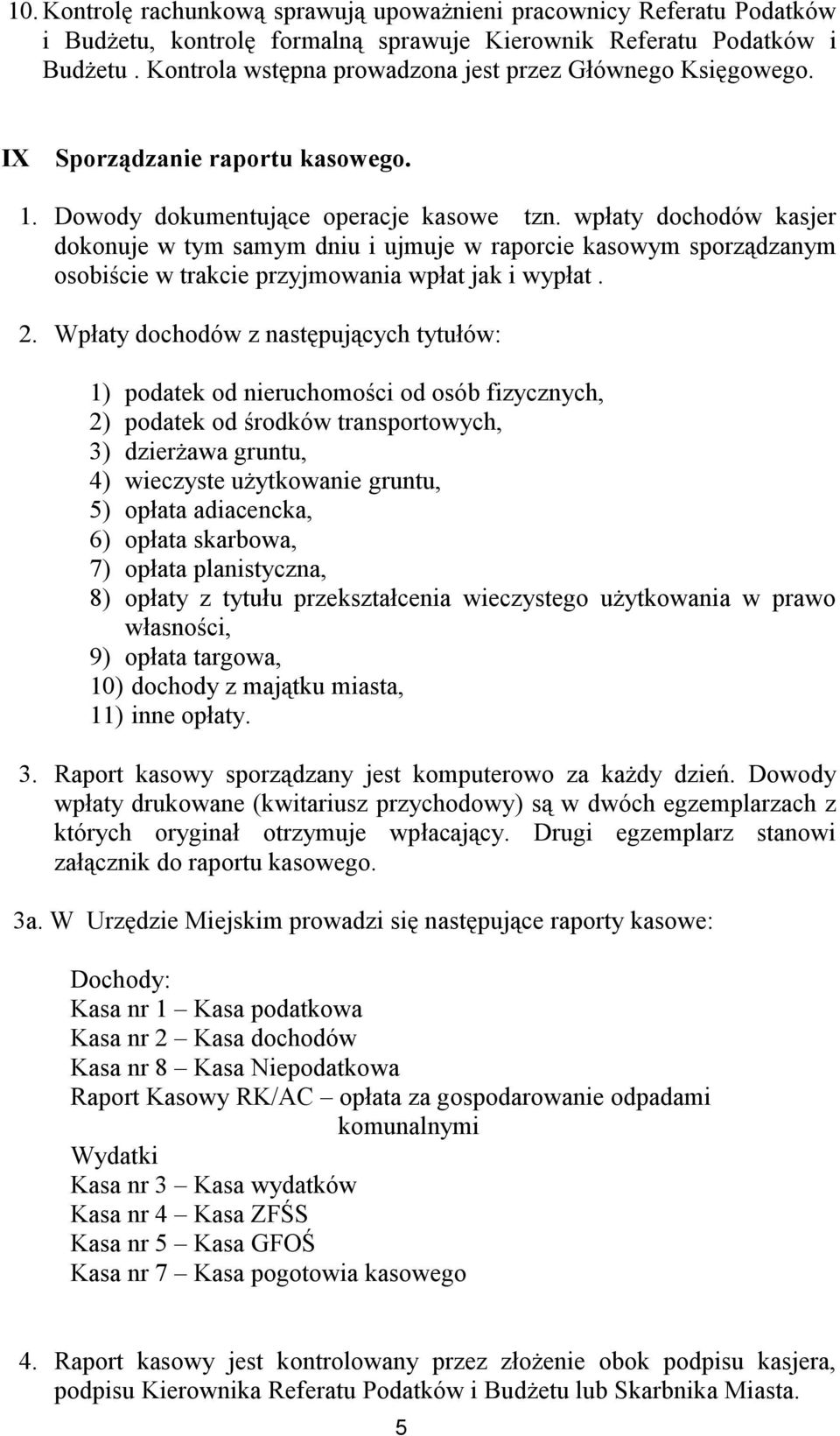 wpłaty dochodów kasjer dokonuje w tym samym dniu i ujmuje w raporcie kasowym sporządzanym osobiście w trakcie przyjmowania wpłat jak i wypłat. 2.
