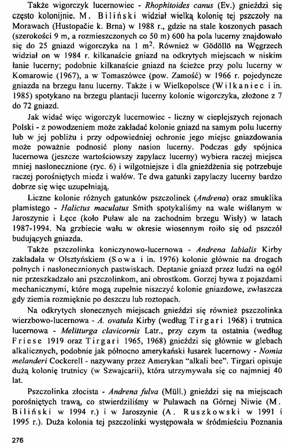 kilkanaście gniazd na odkrytych miejscach w niskim łanie lucerny; podobnie kilkanaście gniazd na ścieżce przy polu lucerny w Komarowie (1967), a w Tomaszówce (pow. Zamość) w 1966 r.