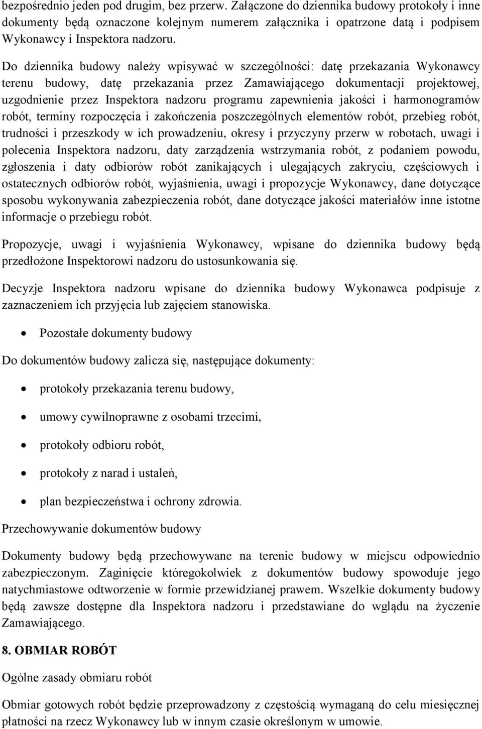 Do dziennika budowy należy wpisywać w szczególności: datę przekazania Wykonawcy terenu budowy, datę przekazania przez Zamawiającego dokumentacji projektowej, uzgodnienie przez Inspektora nadzoru