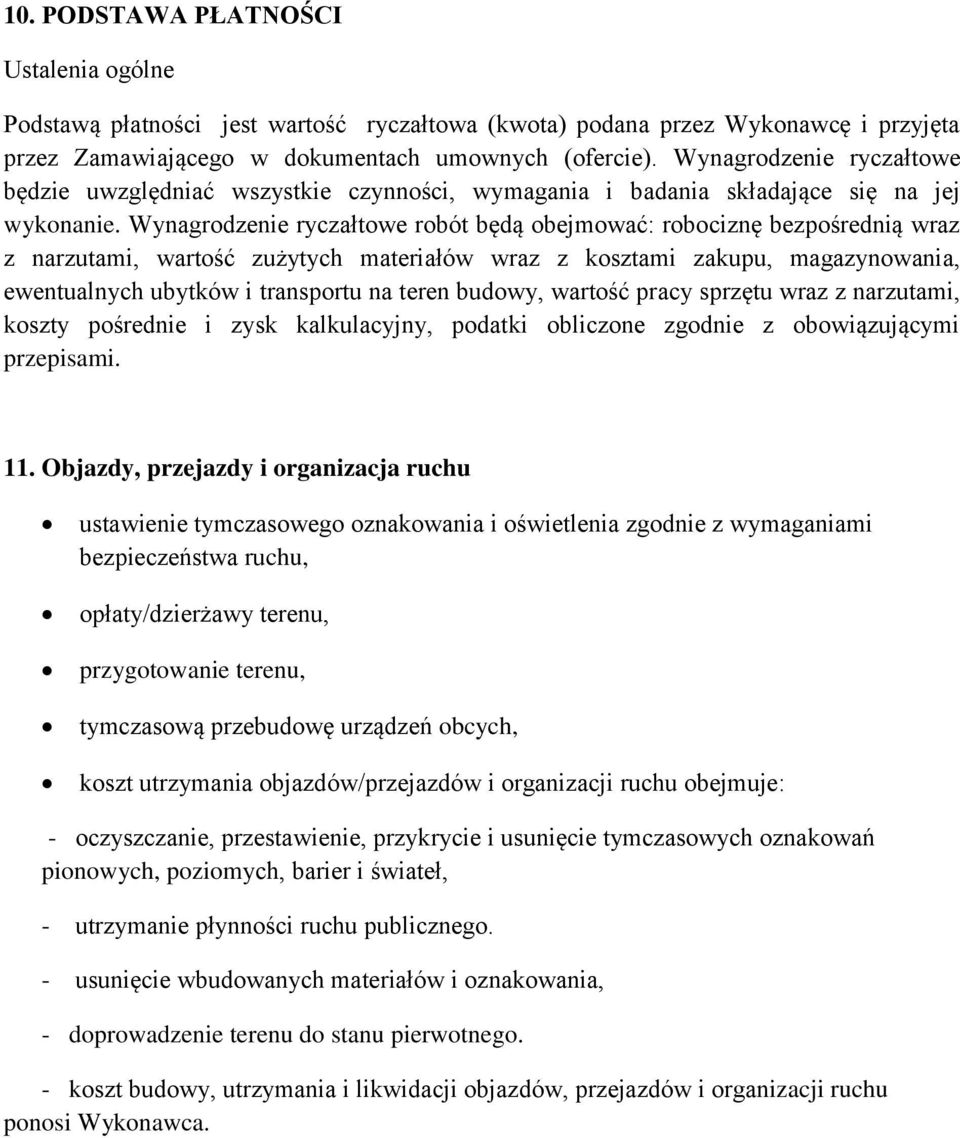 Wynagrodzenie ryczałtowe robót będą obejmować: robociznę bezpośrednią wraz z narzutami, wartość zużytych materiałów wraz z kosztami zakupu, magazynowania, ewentualnych ubytków i transportu na teren