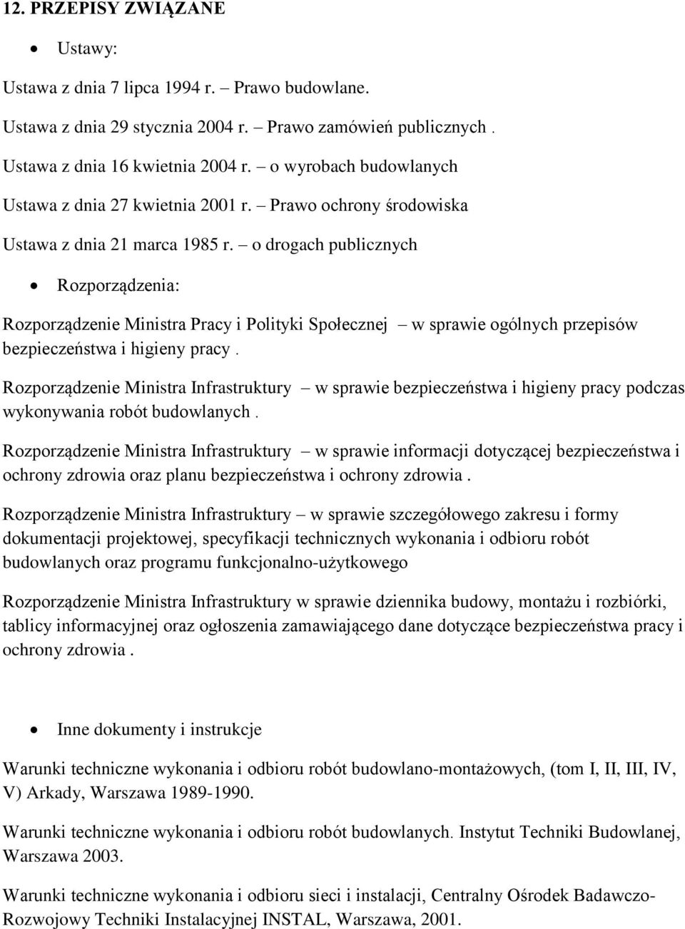 o drogach publicznych Rozporządzenia: Rozporządzenie Ministra Pracy i Polityki Społecznej w sprawie ogólnych przepisów bezpieczeństwa i higieny pracy.