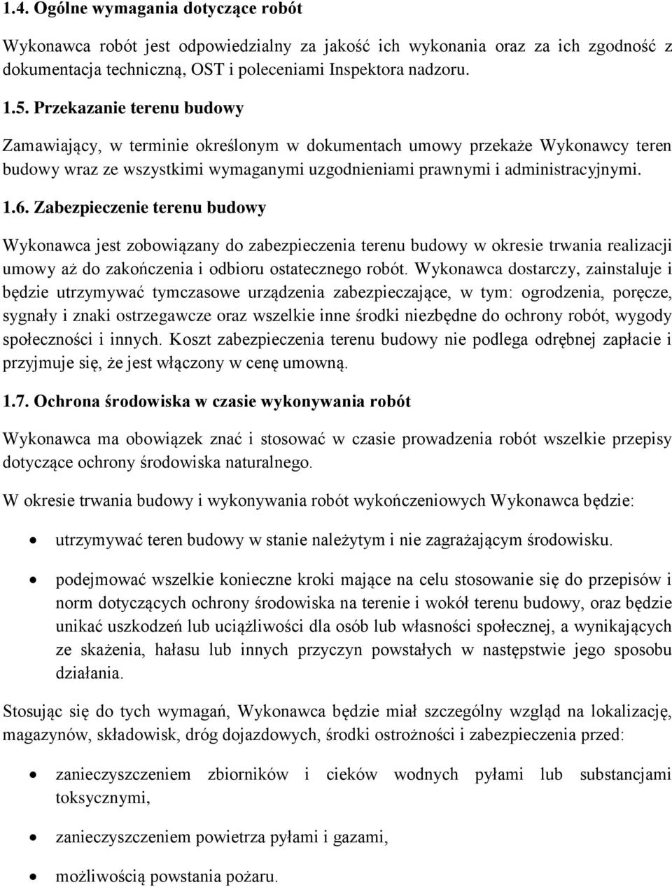 Zabezpieczenie terenu budowy Wykonawca jest zobowiązany do zabezpieczenia terenu budowy w okresie trwania realizacji umowy aż do zakończenia i odbioru ostatecznego robót.