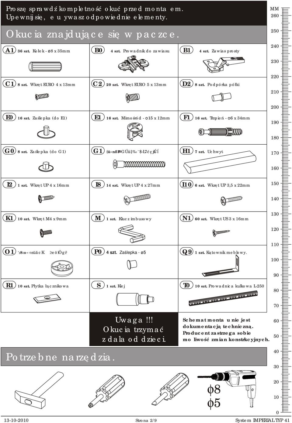 Trzpień - o6 x 34mm 190 180 G0 8 szt. Zaślepka (do ) {ü»nßp GÚú $ L 7ćçjòĆĺ H1 7 szt. Uchwyt 170 160 I2 Wkręt UP 4 x 16mm I8 14 szt. Wkręt UP 4 x 27mm I 6 szt. Wkręt UP 3,5 x 22mm 150 140 K1 szt.