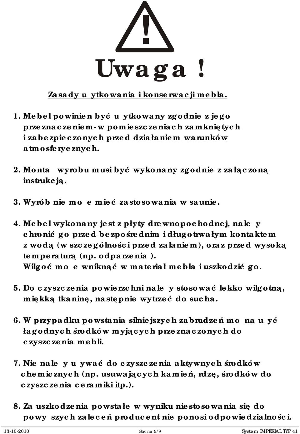 Montaż wyrobu musi być wykonany zgodnie z załączoną instrukcją. 3. Wyrób nie może mieć zastosowania w saunie. 4.