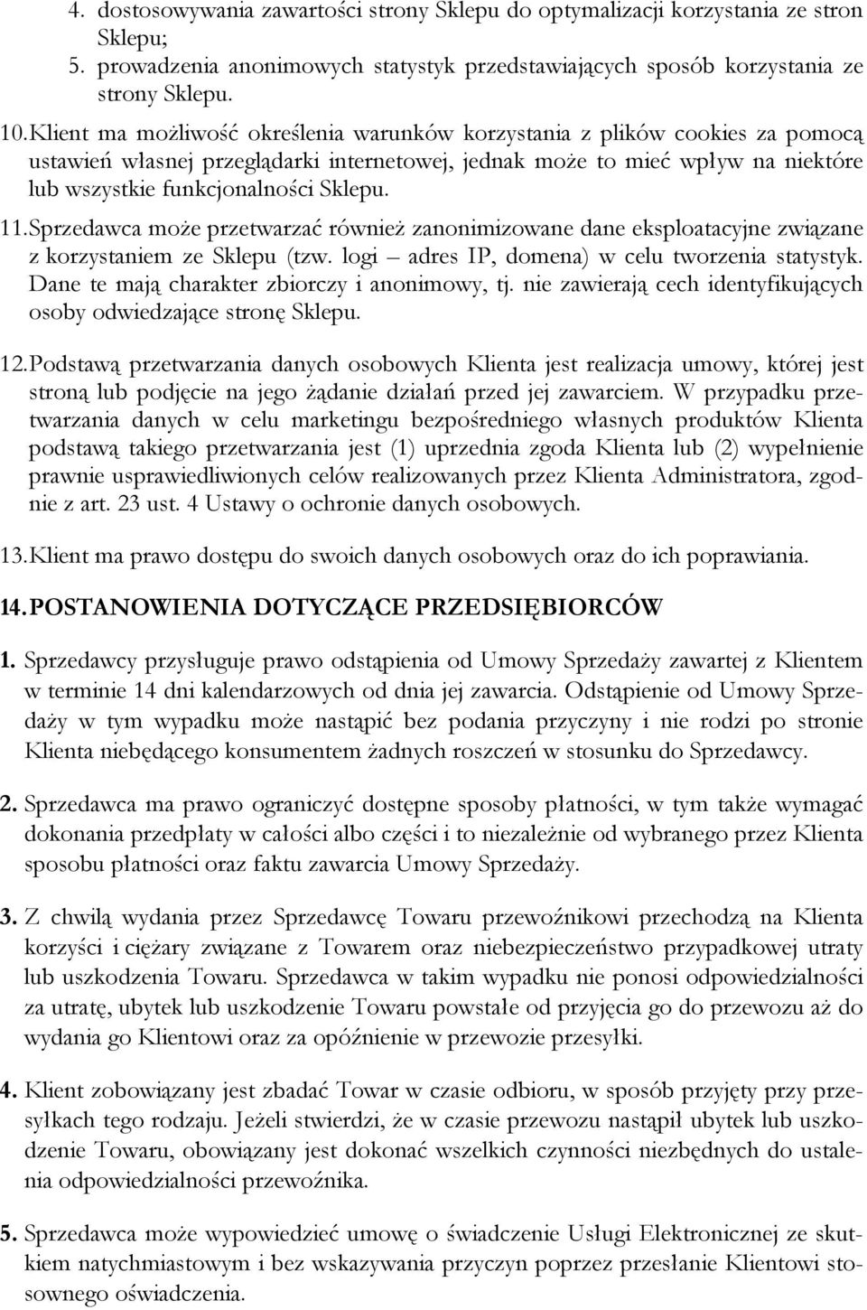 11. Sprzedawca może przetwarzać również zanonimizowane dane eksploatacyjne związane z korzystaniem ze Sklepu (tzw. logi adres IP, domena) w celu tworzenia statystyk.