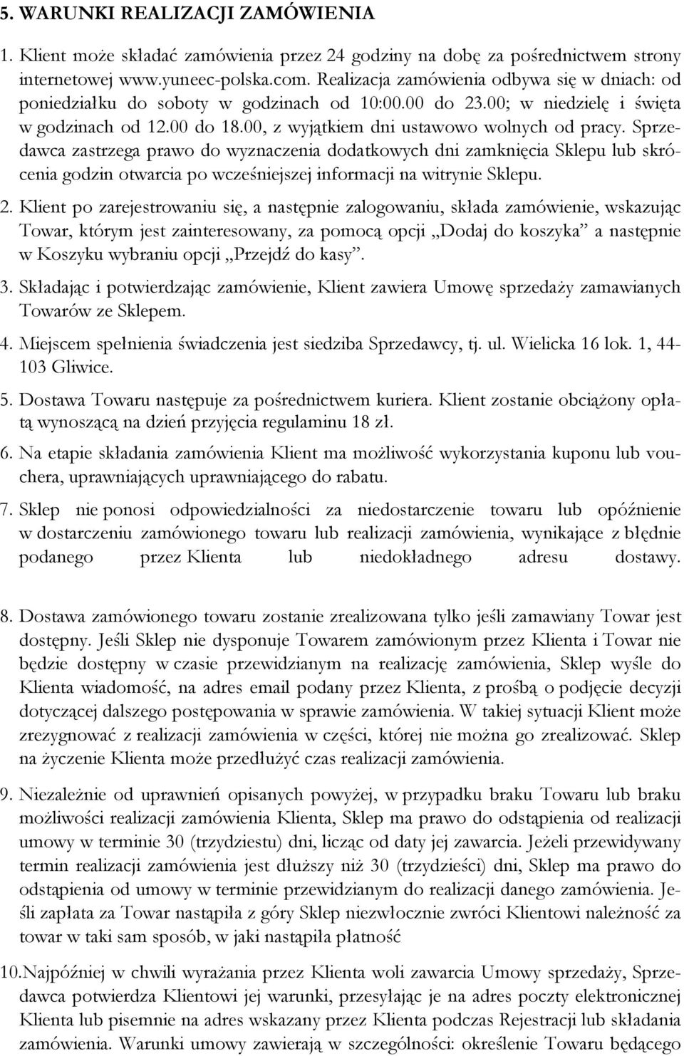 Sprzedawca zastrzega prawo do wyznaczenia dodatkowych dni zamknięcia Sklepu lub skrócenia godzin otwarcia po wcześniejszej informacji na witrynie Sklepu. 2.