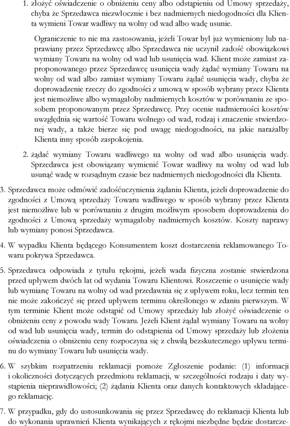 Ograniczenie to nie ma zastosowania, jeżeli Towar był już wymieniony lub naprawiany przez Sprzedawcę albo Sprzedawca nie uczynił zadość obowiązkowi wymiany Towaru na wolny od wad lub usunięcia wad.