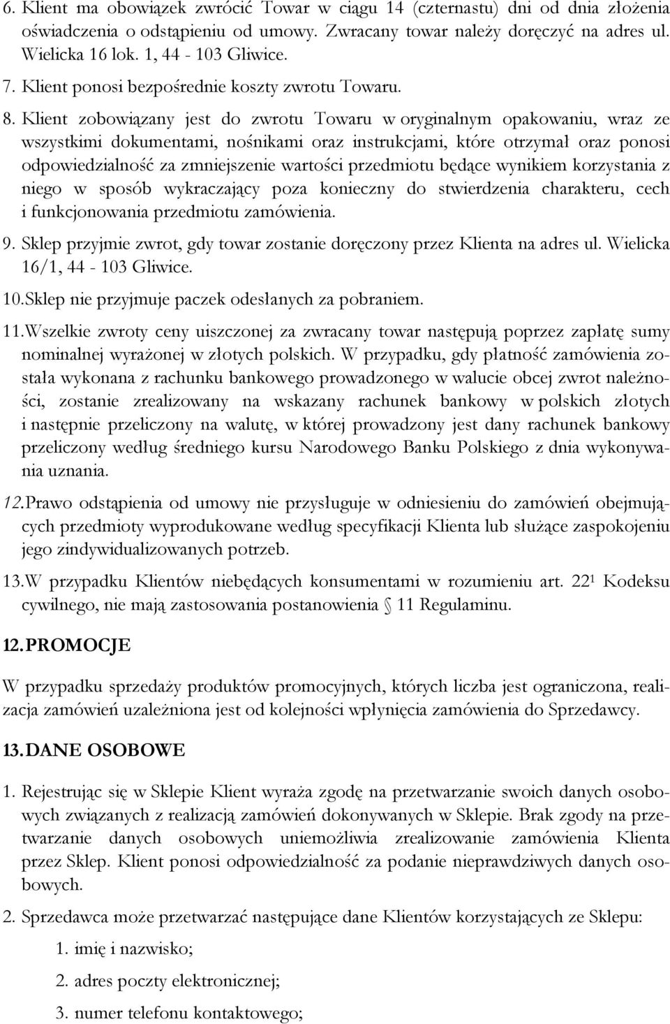 Klient zobowiązany jest do zwrotu Towaru w oryginalnym opakowaniu, wraz ze wszystkimi dokumentami, nośnikami oraz instrukcjami, które otrzymał oraz ponosi odpowiedzialność za zmniejszenie wartości