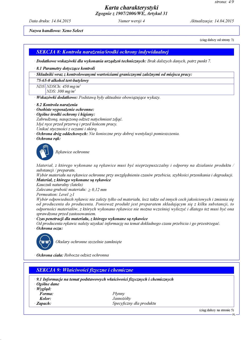 1 Parametry dotyczące kontroli Składniki wraz z kontrolowanymi wartościami granicznymi zależnymi od miejsca pracy: 75-65-0 alkohol tert-butylowy NDS NDSCh: 450 mg/m 3 NDS: 300 mg/m 3 Wskazówki