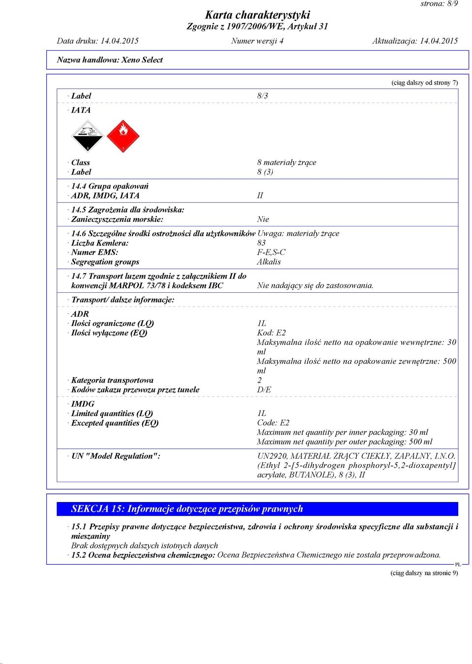 7 Transport luzem zgodnie z załącznikiem II do konwencji MARPOL 73/78 i kodeksem IBC Transport/ dalsze informacje: Nie nadający się do zastosowania.
