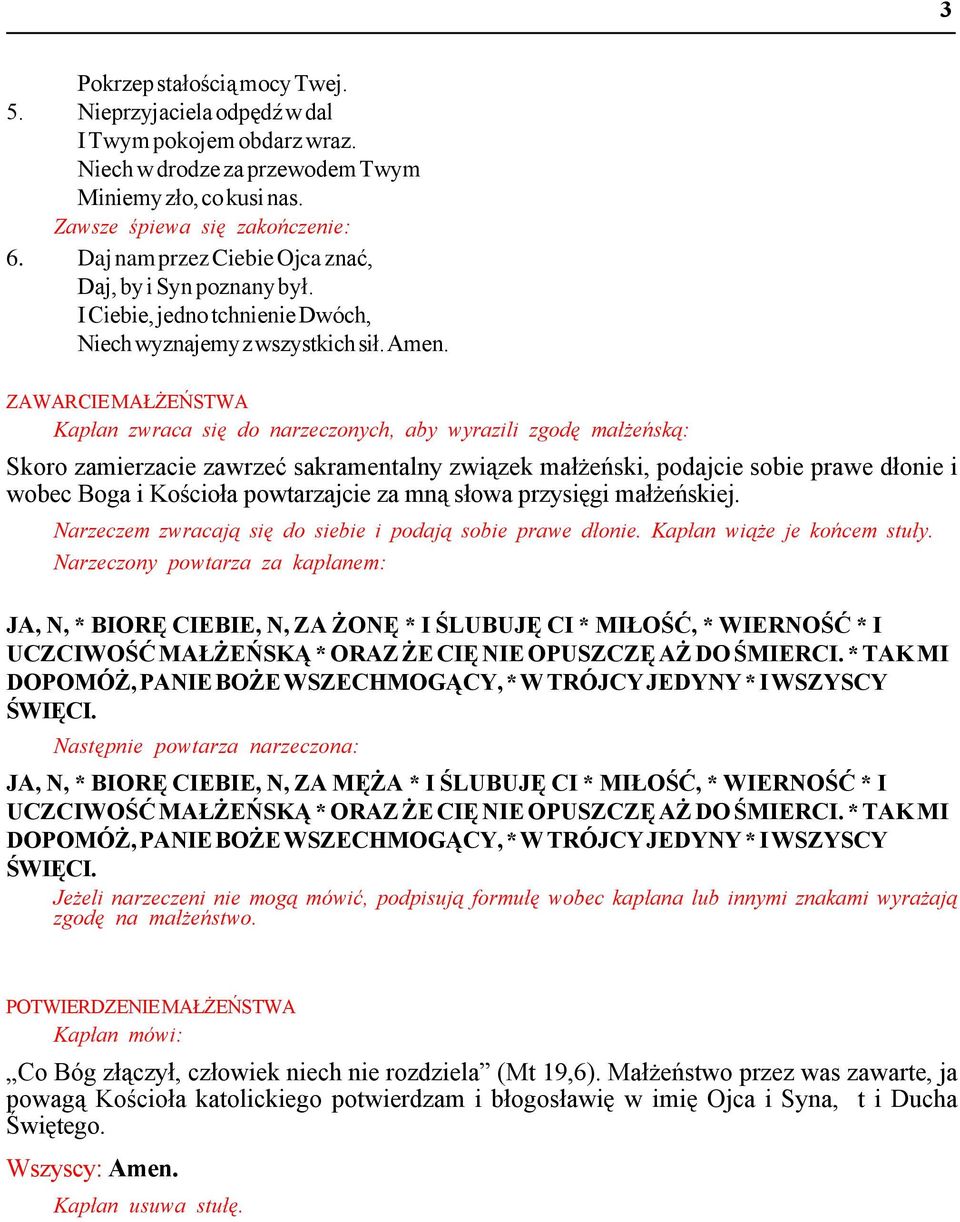 ZAWARCIE MAŁŻEŃSTWA Kapłan zwraca się do narzeczonych, aby wyrazili zgodę małżeńską: Skoro zamierzacie zawrzeć sakramentalny związek małżeński, podajcie sobie prawe dłonie i wobec Boga i Kościoła