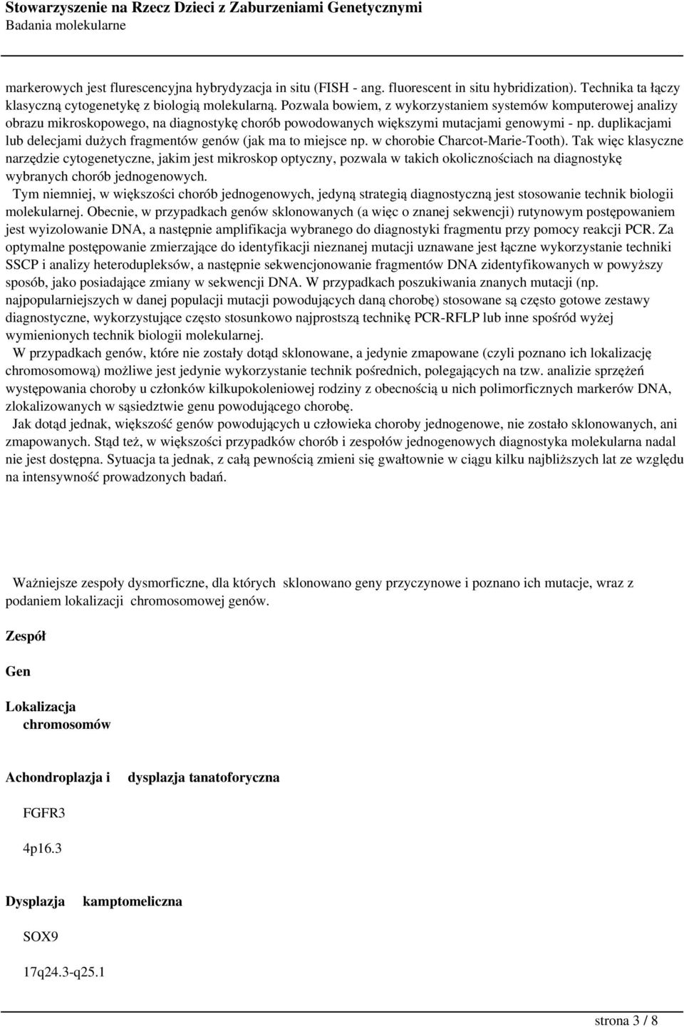 duplikacjami lub delecjami dużych fragmentów genów (jak ma to miejsce np. w chorobie Charcot-Marie-Tooth).