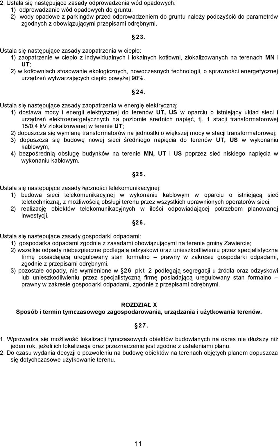 Ustala się następujące zasady zaopatrzenia w ciepło: 1) zaopatrzenie w ciepło z indywidualnych i lokalnych kotłowni, zlokalizowanych na terenach MN i UT; 2) w kotłowniach stosowanie ekologicznych,