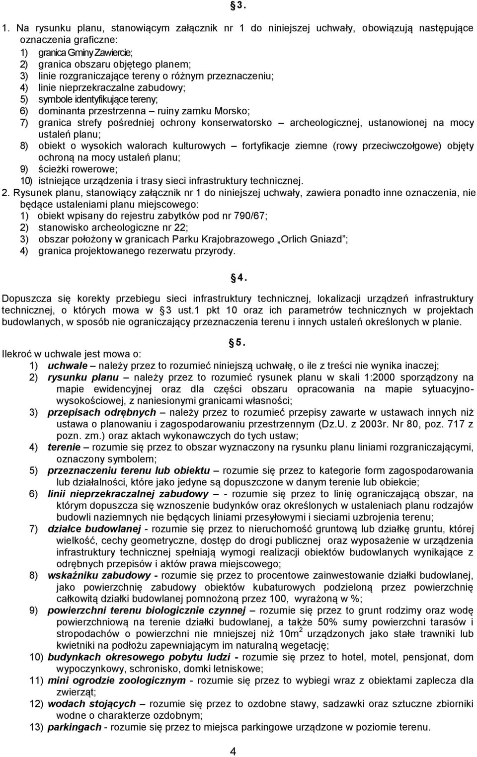 konserwatorsko archeologicznej, ustanowionej na mocy ustaleń planu; 8) obiekt o wysokich walorach kulturowych fortyfikacje ziemne (rowy przeciwczołgowe) objęty ochroną na mocy ustaleń planu; 9)