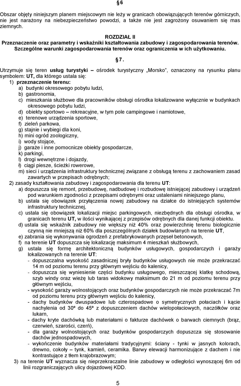 Utrzymuje się teren usług turystyki ośrodek turystyczny Morsko, oznaczony na rysunku planu symbolem: UT, dla którego ustala się: a) budynki okresowego pobytu ludzi, b) gastronomia, c) mieszkania