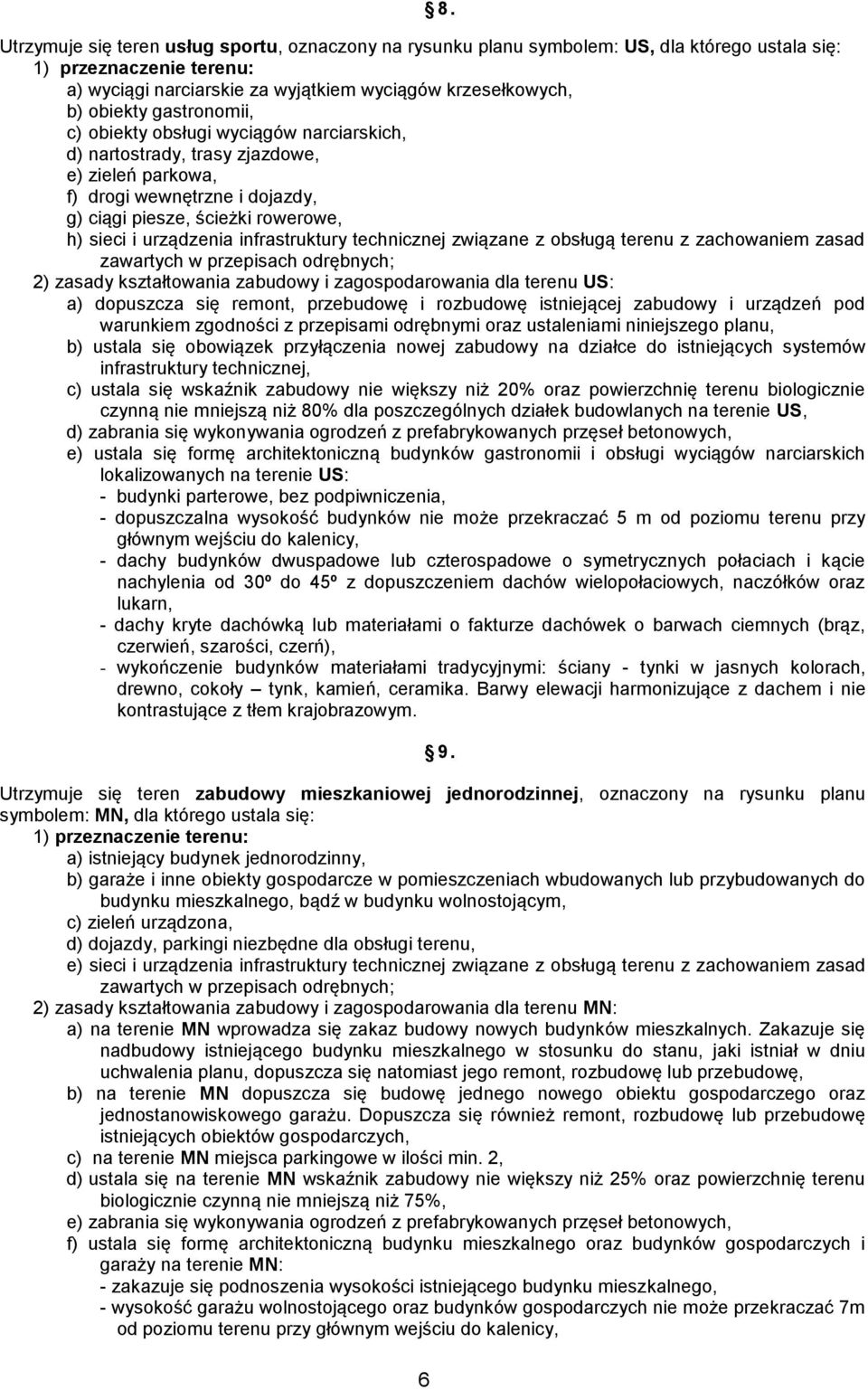 związane z obsługą terenu z zachowaniem zasad zawartych w przepisach odrębnych; 2) zasady kształtowania zabudowy i zagospodarowania dla terenu US: a) dopuszcza się remont, przebudowę i rozbudowę