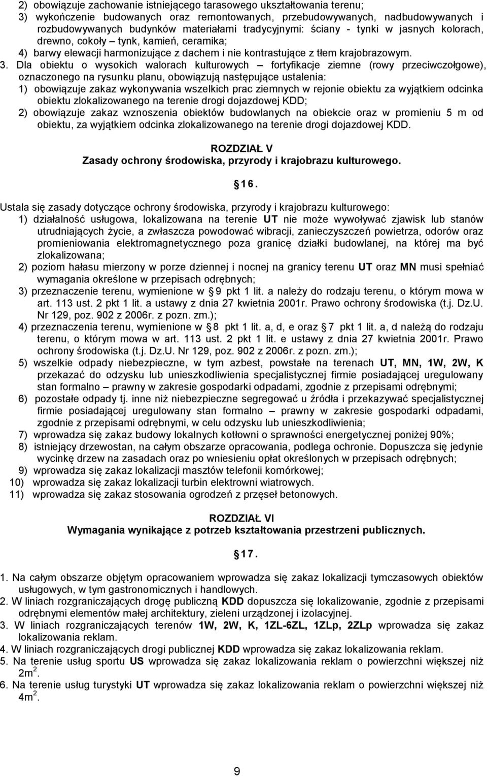 Dla obiektu o wysokich walorach kulturowych fortyfikacje ziemne (rowy przeciwczołgowe), oznaczonego na rysunku planu, obowiązują następujące ustalenia: 1) obowiązuje zakaz wykonywania wszelkich prac