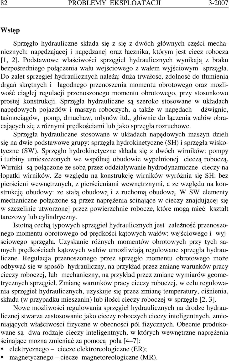 Do zalet sprzęgieł hydraulicznych należą: duża trwałość, zdolność do tłumienia drgań skrętnych i łagodnego przenoszenia momentu obrotowego oraz możliwość ciągłej regulacji przenoszonego momentu