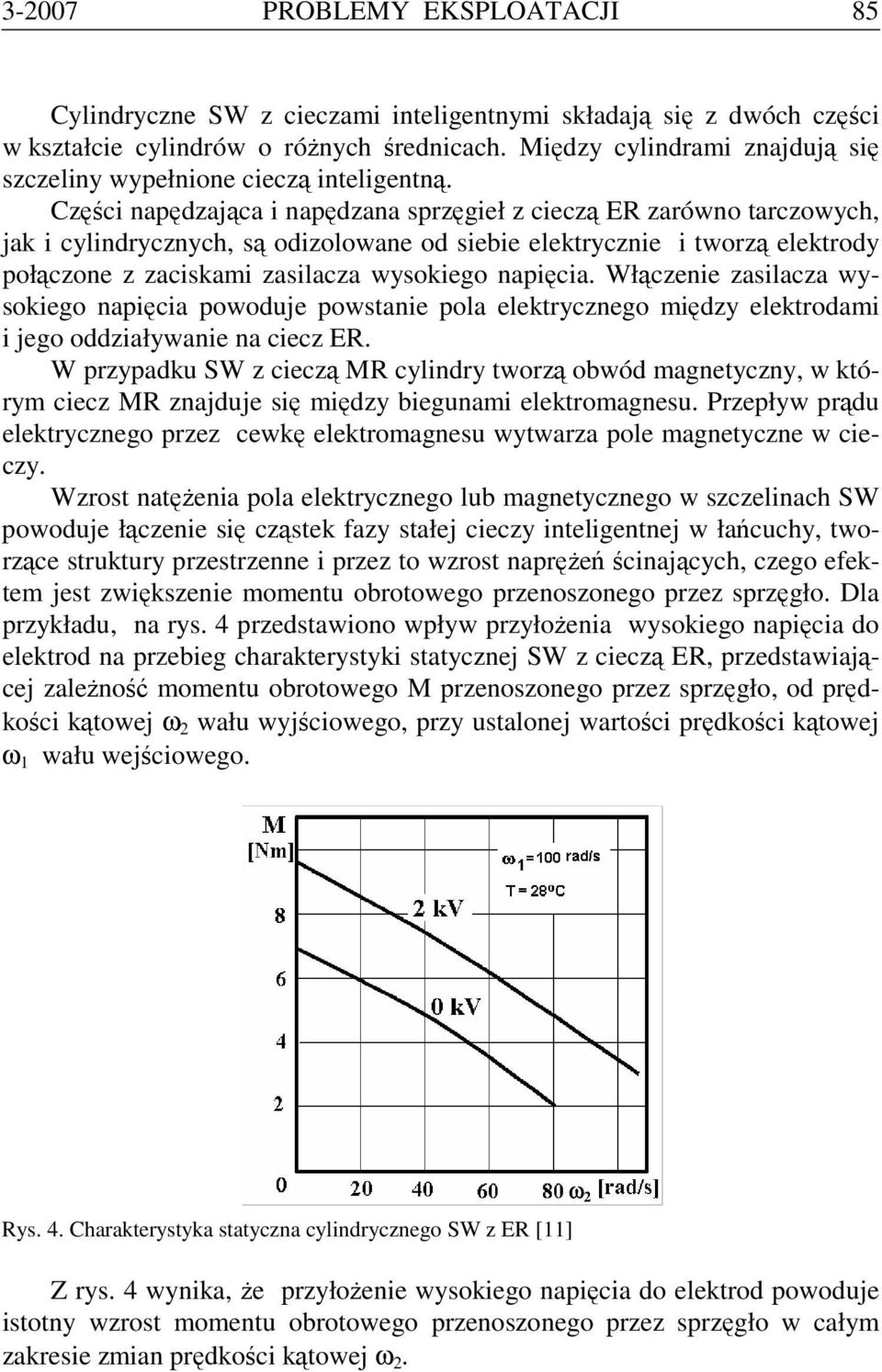 Części napędzająca i napędzana sprzęgieł z cieczą ER zarówno tarczowych, jak i cylindrycznych, są odizolowane od siebie elektrycznie i tworzą elektrody połączone z zaciskami zasilacza wysokiego