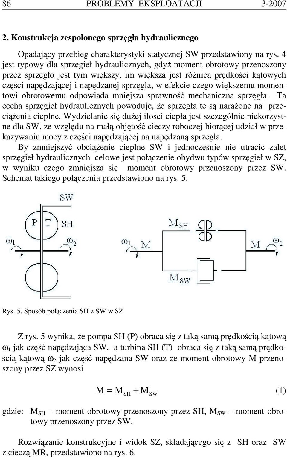 efekcie czego większemu momentowi obrotowemu odpowiada mniejsza sprawność mechaniczna sprzęgła. Ta cecha sprzęgieł hydraulicznych powoduje, że sprzęgła te są narażone na przeciążenia cieplne.