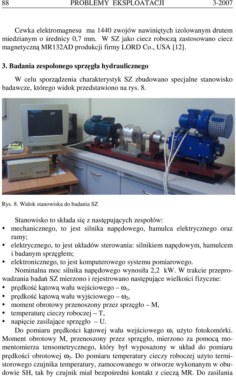 Badania zespolonego sprzęgła hydraulicznego W celu sporządzenia charakterystyk SZ zbudowano specjalne stanowisko badawcze, którego widok przedstawiono na rys. 8.