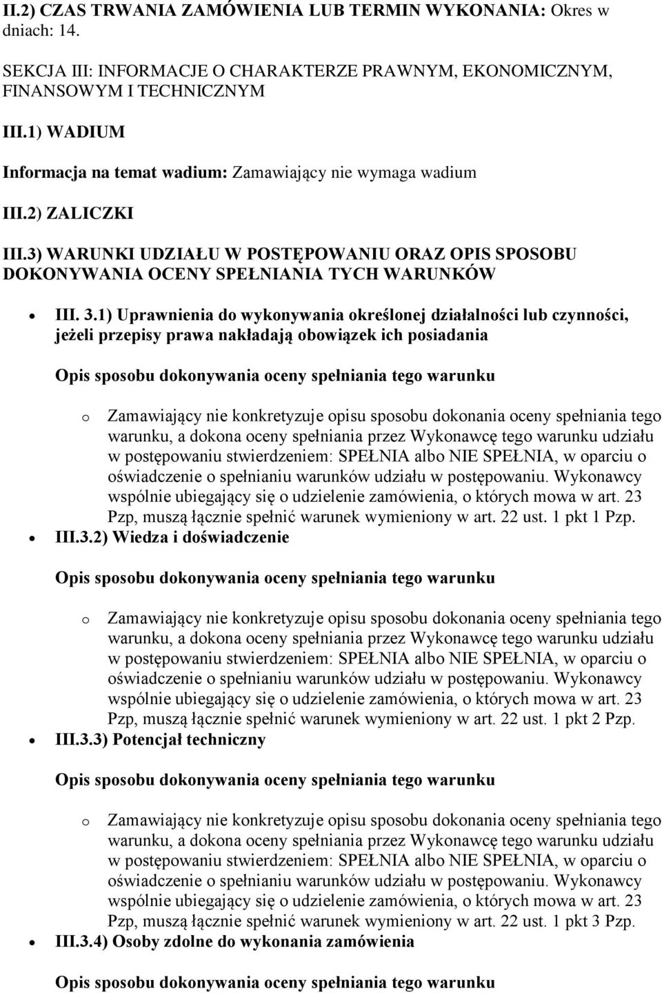 1) Uprawnienia do wykonywania określonej działalności lub czynności, jeżeli przepisy prawa nakładają obowiązek ich posiadania Pzp, muszą łącznie spełnić warunek wymieniony w art. 22 ust. 1 pkt 1 Pzp.