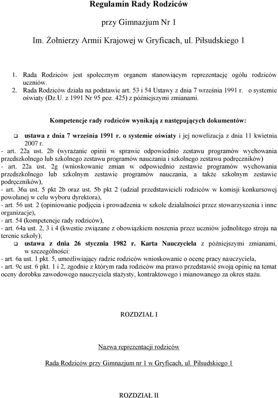 Kompetencje rady rodziców wynikają z następujących dokumentów: ustawa z dnia 7 września 1991 r. o systemie oświaty i jej nowelizacja z dnia 11 kwietnia 2007 r. - art. 22a ust.