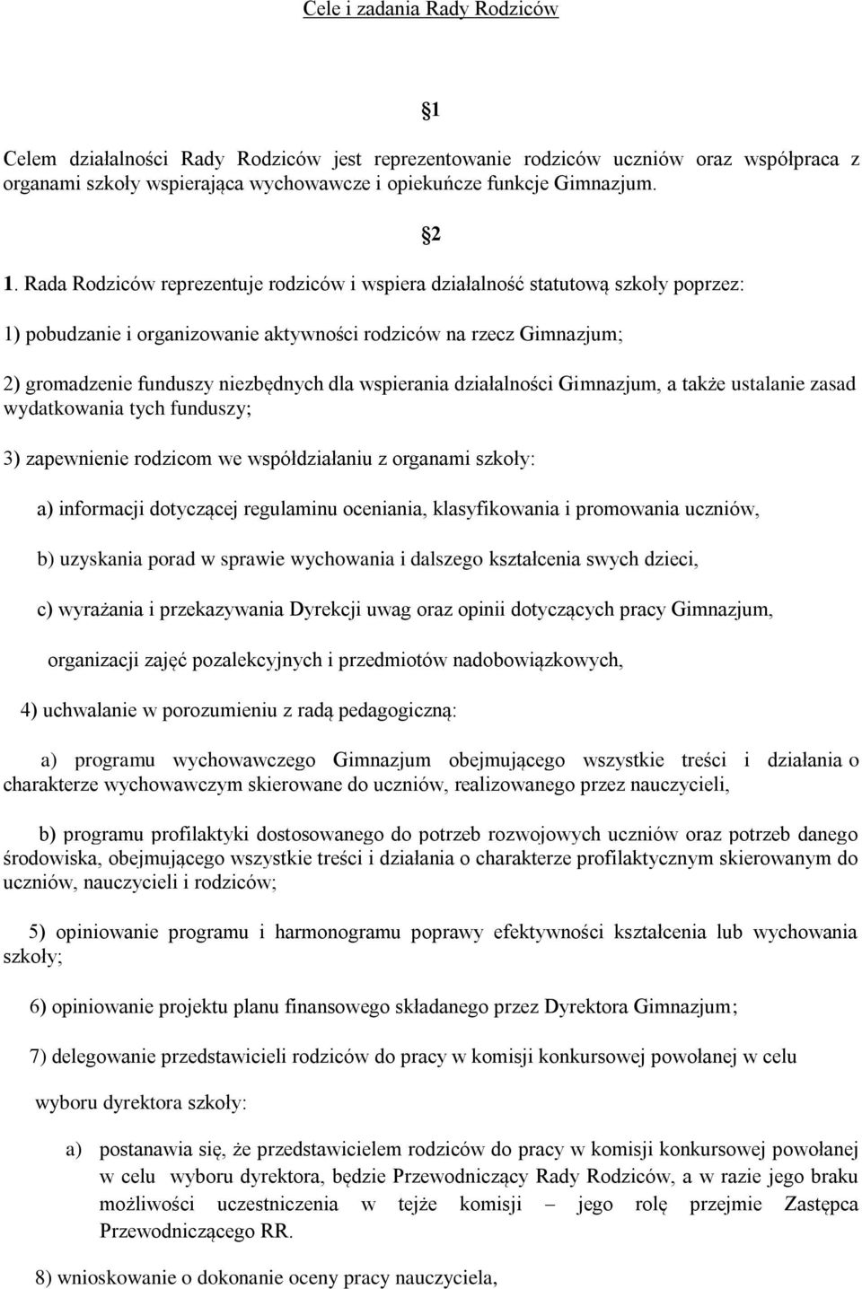 Rada Rodziców reprezentuje rodziców i wspiera działalność statutową szkoły poprzez: 1) pobudzanie i organizowanie aktywności rodziców na rzecz Gimnazjum; 2 2) gromadzenie funduszy niezbędnych dla