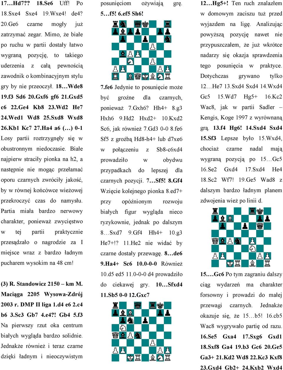 Ge4 Kb8 23.Wd2 He7 24.Wed1 Wd8 25.Sxd8 Wxd8 26.Kb1 Kc7 27.Ha4 a6 ( ) 0-1 Losy partii roztrzygnęły się w obustronnym niedoczasie.