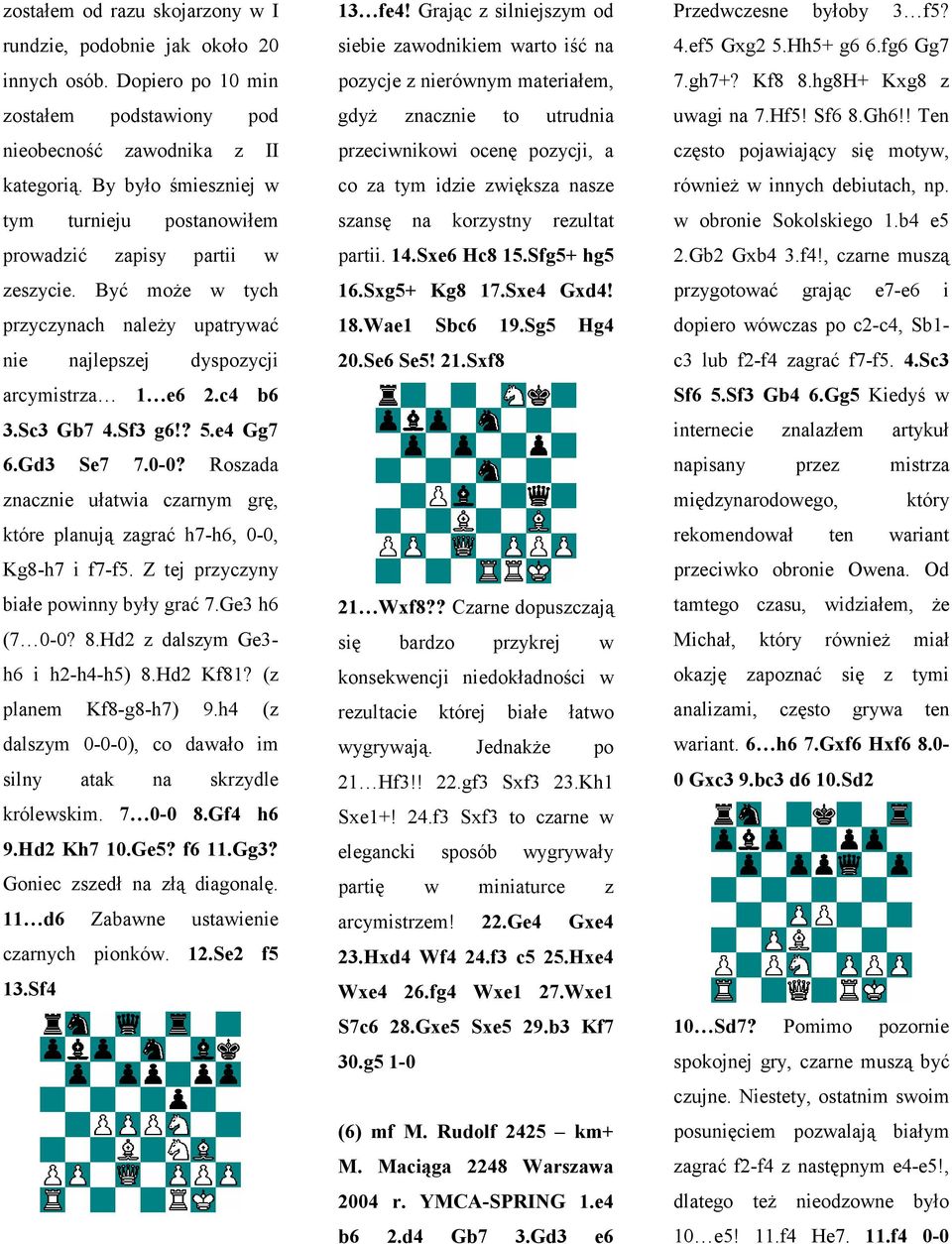 ? 5.e4 Gg7 6.Gd3 Se7 7.0-0? Roszada znacznie ułatwia czarnym grę, które planują zagrać h7-h6, 0-0, Kg8-h7 i f7-f5. Z tej przyczyny białe powinny były grać 7.Ge3 h6 (7 0-0? 8.
