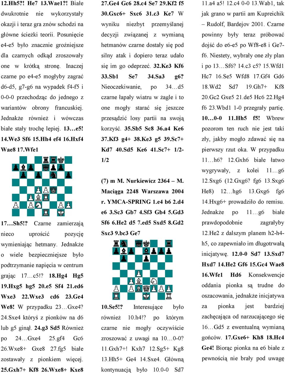 Inaczej czarne po e4-e5 mogłyby zagrać d6-d5, g7-g6 na wypadek f4-f5 i 0-0-0 przechodząc do jednego z wariantów obrony francuskiej. Jednakże również i wówczas białe stały trochę lepiej. 13 e5! 14.