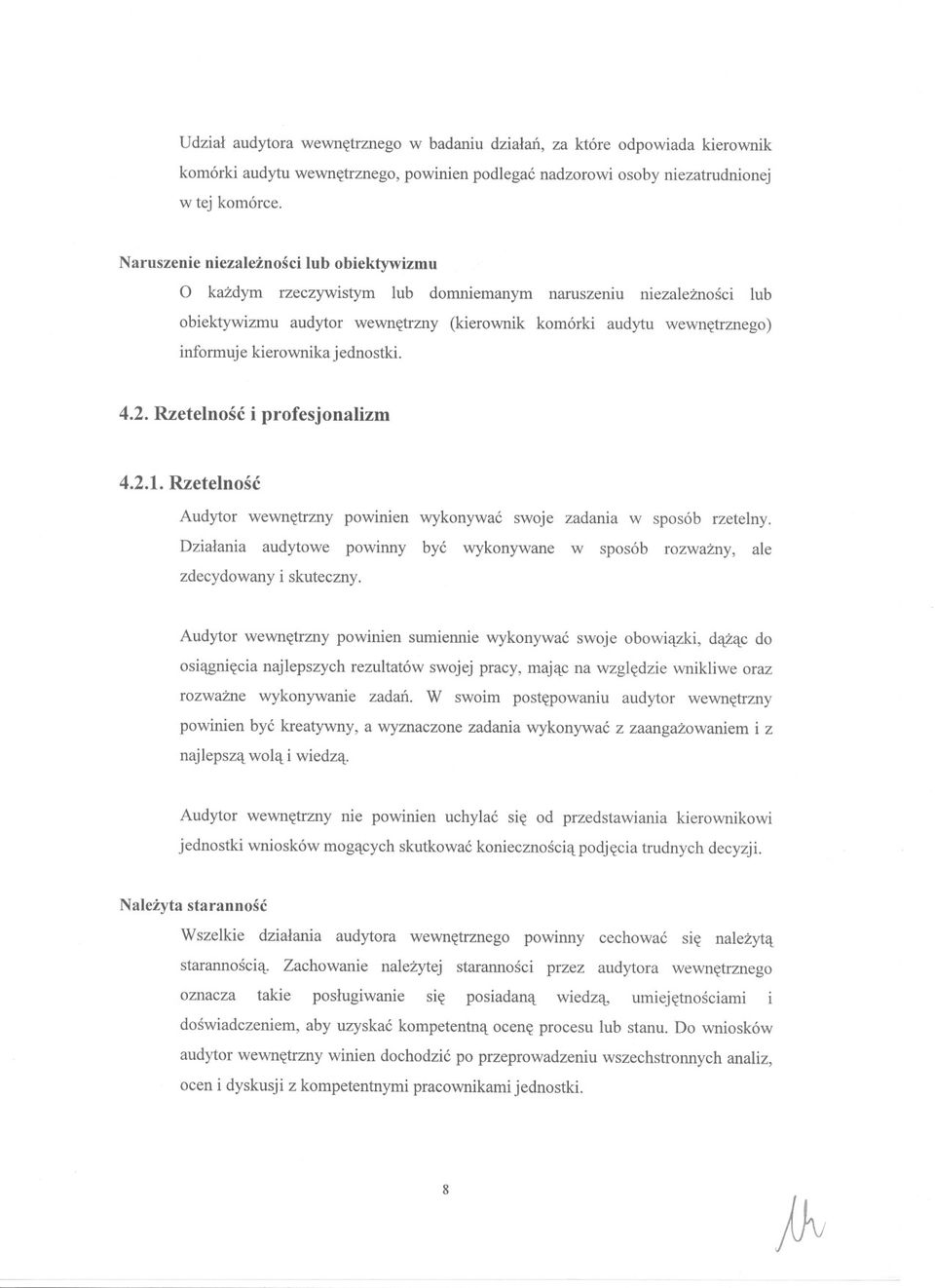 profesjonalizm 421 Rzetelnosc Audytor wewnetrzny powinien wykonywac swoje zadania w sposób rzetelny Dzialania audytowe powinny byc wykonywane w sposób rozwazny, ale zdecydowany i skuteczny Audytor