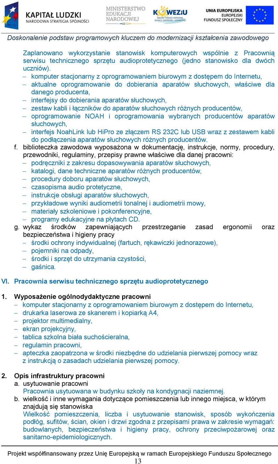słuchowych, zestaw kabli i łączników do aparatów słuchowych różnych producentów, oprogramowanie NOAH i oprogramowania wybranych producentów aparatów słuchowych, interfejs NoahLink lub HiPro ze