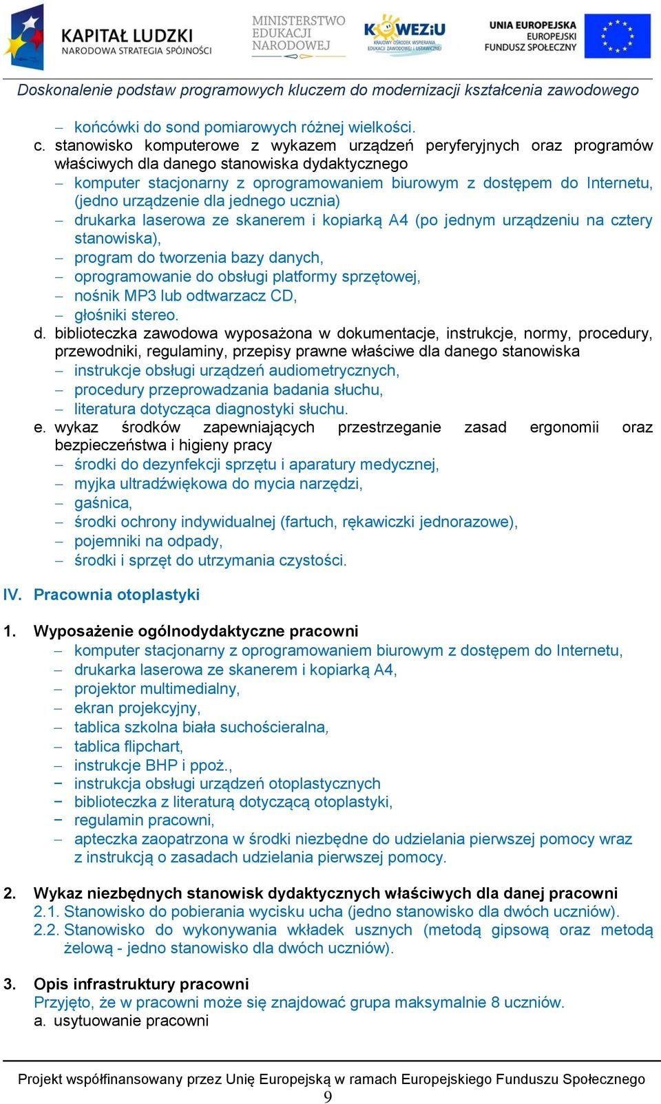 urządzenie dla jednego ucznia) drukarka laserowa ze skanerem i kopiarką A4 (po jednym urządzeniu na cztery stanowiska), program do tworzenia bazy danych, oprogramowanie do obsługi platformy