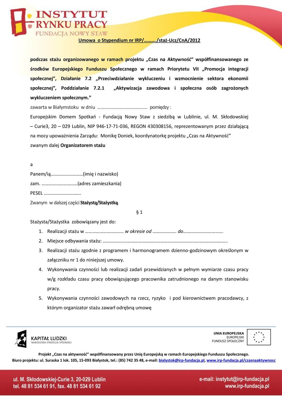 społecznej, Działanie 7.2 Przeciwdziałanie wykluczeniu i wzmocnienie sektora ekonomii społecznej, Poddziałanie 7.2.1 Aktywizacja zawodowa i społeczna osób zagrożonych wykluczeniem społecznym.