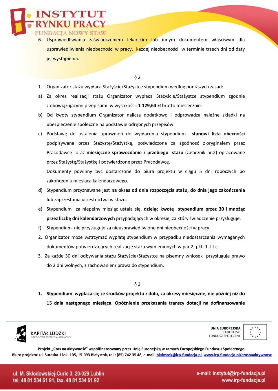 wysokości: 1 129,64 zł brutto miesięcznie. b) Od kwoty stypendium Organizator nalicza dodatkowo i odprowadza należne składki na ubezpieczenie społeczne na podstawie odrębnych przepisów.