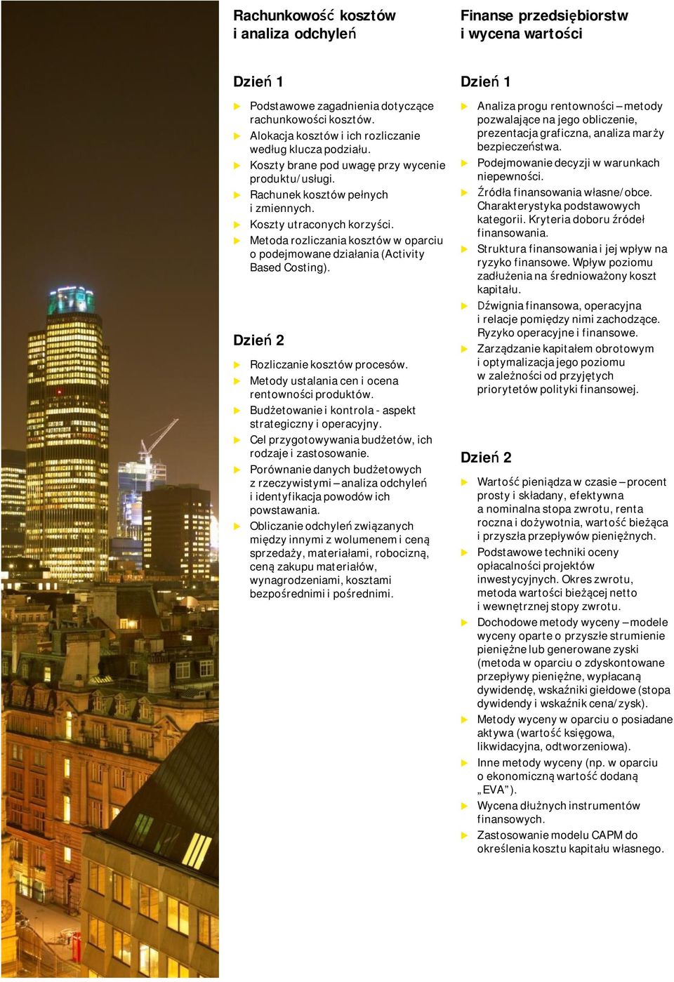 Dzień 2 Rozliczanie kosztów procesów. Metody stalania cen i ocena rentowności prodktów. Bdżetowanie i kontrola - aspekt strategiczny i operacyjny.