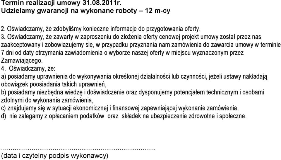 Oświadczamy, że zawarty w zaproszeniu do złożenia oferty cenowej projekt umowy został przez nas zaakceptowany i zobowiązujemy się, w przypadku przyznania nam zamówienia do zawarcia umowy w terminie 7